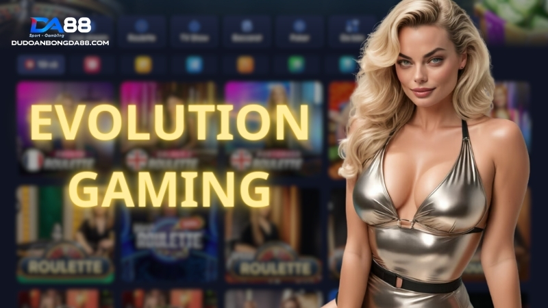 Evolution Gaming là sảnh game hấp dẫn